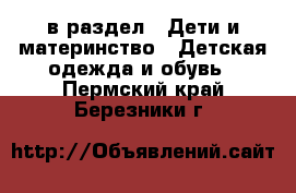 в раздел : Дети и материнство » Детская одежда и обувь . Пермский край,Березники г.